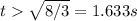 t  \sqrt{8/3} = 1.633 s