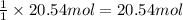 \frac{1}{1}\times 20.54 mol=20.54 mol
