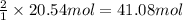 \frac{2}{1}\times 20.54 mol=41.08 mol