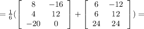 =\frac{1}{6} (\left[\begin{array}{cc}8&-16\\4&12\\-20&0\end{array}\right]+\left[\begin{array}{cc}6&-12\\6&12\\24&24\end{array}\right]) =