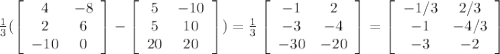 \frac{1}{3}(\left[\begin{array}{cc}4&-8\\2&6\\-10&0\end{array}\right]-\left[\begin{array}{cc}5&-10\\5&10\\20&20\end{array}\right]) = \frac{1}{3}\left[\begin{array}{cc}-1&2\\-3&-4\\-30&-20\end{array}\right] = \left[\begin{array}{cc}-1/3&2/3\\-1&-4/3\\-3&-2\end{array}\right]