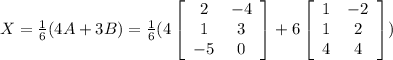 X= \frac{1}{6}(4A+3B) = \frac{1}{6}(4\left[\begin{array}{cc}2&-4\\1&3\\-5&0\end{array}\right]+6\left[\begin{array}{cc}1&-2\\1&2\\4&4\end{array}\right])