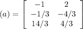 (a)= \left[\begin{array}{cc}-1&2\\-1/3&-4/3\\14/3&4/3\end{array}\right]