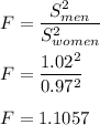 F=\dfrac{S_{men}^2}{S_{women}^2}\\\\F=\dfrac{1.02^2}{0.97^2}\\\\F=1.1057