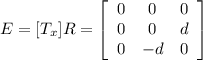 E=[T_{x}]R=\left[\begin{array}{ccc}0&0&0\\0&0&d\\0&-d&0\end{array}\right]