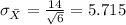 \sigma_{\bar X}= \frac{14}{\sqrt{6}}= 5.715