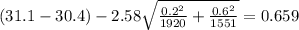(31.1 -30.4) - 2.58 \sqrt{\frac{0.2^2}{1920}+\frac{0.6^2}{1551}}= 0.659