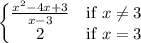 \displaystyle\left\{\begin{matrix}\frac{x^2-4x+3}{x-3} & \text{if }x\neq 3 \\ 2 &  \text{if }x= 3\end{matrix}\right.