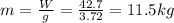 m=\frac{W}{g}=\frac{42.7}{3.72}=11.5 kg