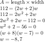 A =\text{length}\times \text{width}\\112 = (2w+2)w\\112=2w^2+2w\\2w^2+2w-112=0\\w^2+2-56=0\\(w+8)(w-7)=0\\w=-8,7