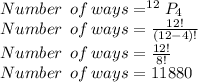Number\,\ of\, ways=^{12}P_4\\Number\,\ of\, ways=\frac{12!}{(12-4)!}\\Number\,\ of\, ways=\frac{12!}{8!}\\Number\,\ of\, ways=11880