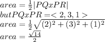 area=\frac{1}{2}|PQxPR|\\but PQxPR=\\ area=\frac{1}{2}\sqrt{(2)^{2}+(3)^{2}+(1)^{2}}\\ area=\frac{\sqrt{14}}{2}
