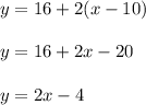 y=16+2(x-10)\\ \\y=16+2x-20\\ \\y=2x-4