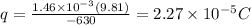 q= \frac{1.46\times10^{-3}(9.81)}{-630}=2.27\times10^{-5} C