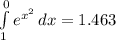 \int\limits^0_1 {e^{x^{2} } } \, dx=1.463