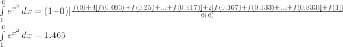 \int\limits^0_1 {e^{x^{2} } } \, dx =(1-0)[\frac{f(0)+4[f(0.083)+f(0.25)+...+f(0.917)]+2[f(0.167)+f(0.333)+...+f(0.833)]+f(1]]}{6(6)} \\\int\limits^0_1 {e^{x^{2} } } \, dx =1.463