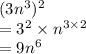 (3 {n}^{3} )^{2}   \\ =  {3}^{2}  \times {n}^{3 \times 2} \\  = 9{n}^{6}