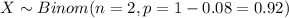 X \sim Binom(n=2, p=1-0.08=0.92)