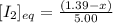 [I_2]_{eq}=\frac{(1.39-x)}{5.00}