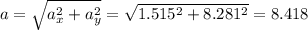a=\sqrt{a_x^2+a_y^2}=\sqrt{1.515^2+8.281^2}=8.418