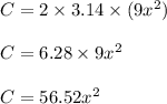 C = 2 \times 3.14 \times (9x^2)\\\\C = 6.28 \times 9x^2\\\\C = 56.52x^2