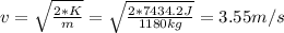 v =\sqrt{\frac{2*K}{m} } = \sqrt{\frac{2*7434.2J}{1180kg} } = 3.55 m/s
