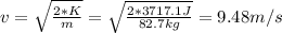 v =\sqrt{\frac{2*K}{m} } = \sqrt{\frac{2*3717.1J}{82.7kg} } = 9.48 m/s