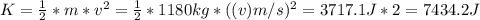 K = \frac{1}{2} * m *v^{2} =  \frac{1}{2} * 1180 kg*((v) m/s)^{2} = 3717.1 J * 2 = 7434.2 J
