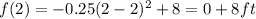 f(2) = -0.25(2-2)^2 + 8 = 0 + 8ft