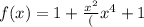 f(x)=1+\frac{x^2}(x^4+1}