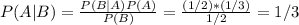 P(A|B) = \frac{P(B|A)P(A)}{P(B)} = \frac{(1/2)*(1/3)}{1/2} = 1/3