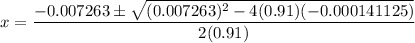x=\dfrac{-0.007263\pm \sqrt{(0.007263)^2-4(0.91)(-0.000141125)}}{2(0.91)}