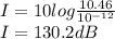 I=10log\frac{10.46}{10^{-12}} \\I=130.2dB