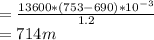 =\frac{13600*(753-690)*10^{-3} }{1.2}\\ =714m