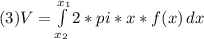 (3) V=\int\limits^{x_{1} }_{x_{2}}{2*pi*x*f(x)} \, dx