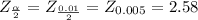 Z_{\frac{\alpha }{2} } =Z_{\frac{0.01 }{2} }=Z_{0.005} =2.58