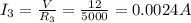 I_3=\frac{V}{R_3}=\frac{12}{5000}=0.0024 A