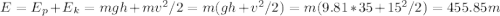 E = E_p + E_k = mgh + mv^2/2 = m(gh + v^2/2) = m(9.81 * 35 + 15^2/2) = 455.85m