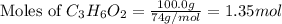 \text{Moles of }C_3H_6O_2=\frac{100.0g}{74g/mol}=1.35mol