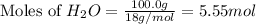 \text{Moles of }H_2O=\frac{100.0g}{18g/mol}=5.55mol