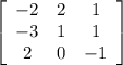 \left[\begin{array}{ccc}-2&2&1\\-3&1&1\\2&0&-1\end{array}\right]