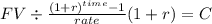 FV \div \frac{(1+r)^{time} -1}{rate}(1+r) = C\\