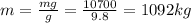 m=\frac{mg}{g}=\frac{10700}{9.8}=1092 kg