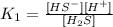 K_1=\frac{[HS^-][H^+]}{[H_2S]}