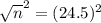 \sqrt{n}^{2} = (24.5)^{2}