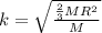 k = \sqrt{\frac{\frac{2}{3}MR^2}{M}  }