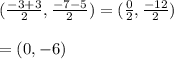 (\frac{-3+3}{2}, \frac{-7-5}{2})=(\frac{0}{2},\frac{-12}{2})\\ \\= (0,-6)