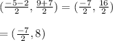 (\frac{-5-2}{2}, \frac{9+7}{2})=(\frac{-7}{2},\frac{16}{2})\\ \\= (\frac{-7}{2},8)