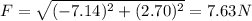 F=\sqrt{(-7.14)^2+(2.70)^2}=7.63 N