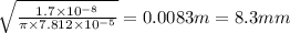 \sqrt{\frac{ 1.7 \times 10^{-8}}{\pi \times 7.812 \times 10^{-5} } }  =  0.0083m = 8.3 mm